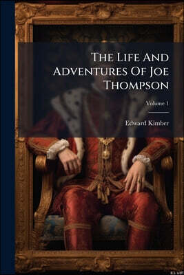 The Life And Adventures Of Joe Thompson: A Narrative Founded On Fact; Volume 1