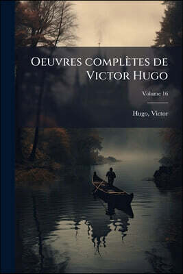 Oeuvres complètes de Victor Hugo; Volume 16