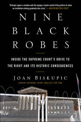 Nine Black Robes: Inside the Supreme Court's Drive to the Right and Its Historic Consequences