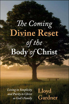 The Coming Divine Reset of the Body of Christ: Living in Simplicity and Purity to Christ as God's Family