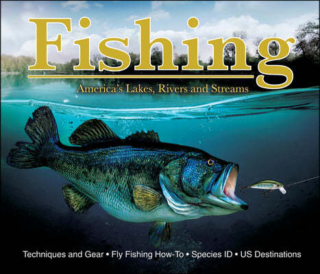 Fishing: America's Lakes, Rivers and Streams: Techniques and Gear, Fly Fishing How-To, Species Id, Us Destinations