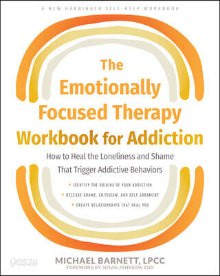 The Emotionally Focused Therapy Workbook for Addiction: How to Heal the Loneliness and Shame That Trigger Addictive Behaviors