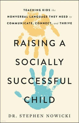 Raising a Socially Successful Child: Teaching Kids the Nonverbal Language They Need to Communicate, Connect, and Thrive