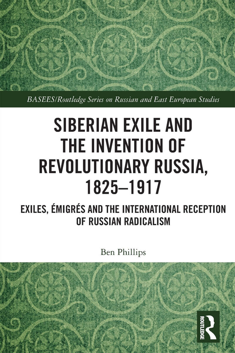 Siberian Exile and the Invention of Revolutionary Russia, 1825–1917