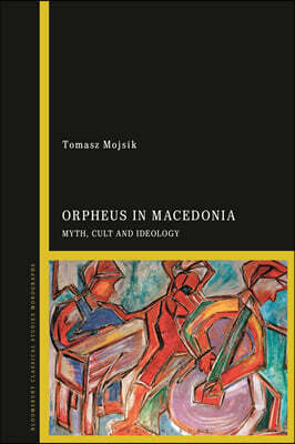 Orpheus in Macedonia: Myth, Cult and Ideology