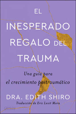 The Unexpected Gift of Trauma \ El Inesperado Regalo del Trauma (Spanish Ed.): Una Guía Para El Crecimiento Postraumático