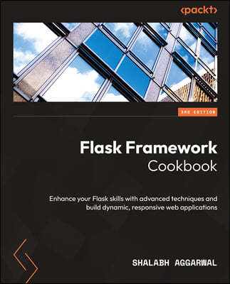 Flask Framework Cookbook - Third Edition: Enhance your Flask skills with advanced techniques and build dynamic, responsive web applications