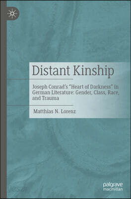 Distant Kinship: Joseph Conrad's Heart of Darkness in German Literature: Gender, Class, Race, and Trauma