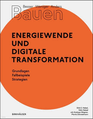 Besser - Weniger - Anders Bauen: Energiewende Und Digitale Transformation: Grundlage - Fallbeispiele - Strategien