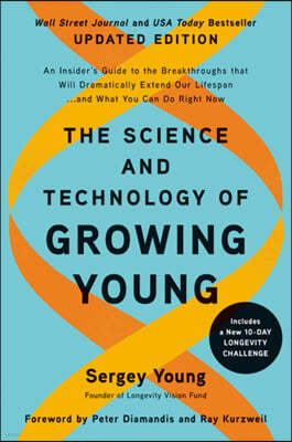 The Science and Technology of Growing Young, Updated Edition: An Insider's Guide to the Breakthroughs That Will Dramatically Extend Our Lifespan . . .