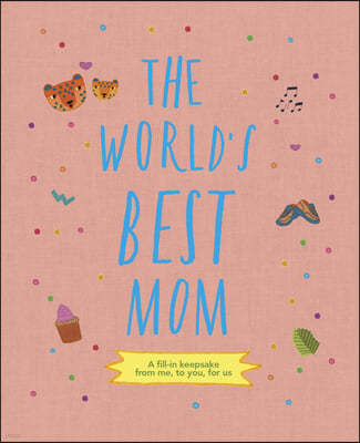 The World's Best Mom: A Fill-In Scrapbook from Me, to You, for Us