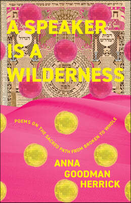 A Speaker Is a Wilderness: Poems on the Sacred Path from Broken to Whole