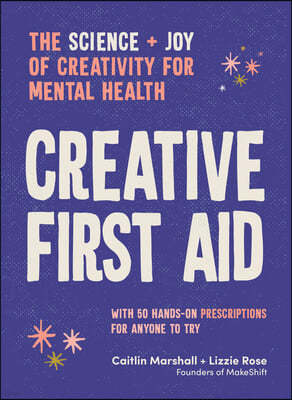 Creative First Aid: The Science and Joy of Creativity for Mental Health