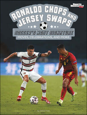 Capstone Press Ronaldo Chops and Jersey Swaps: Soccer's Most Signature Moves, Celebrations, and More