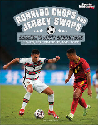 Capstone Press Ronaldo Chops and Jersey Swaps: Soccer's Most Signature Moves, Celebrations, and More