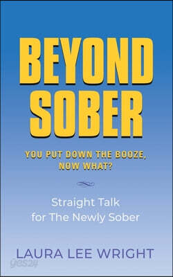 Beyond Sober: You Put Down the Booze Now What?