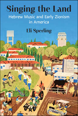 Singing the Land: Hebrew Music and Early Zionism in America