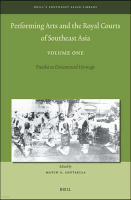 Performing Arts and the Royal Courts of Southeast Asia, Volume One: Pusaka as Documented Heritage