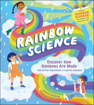 Rainbow Science: Discover How Rainbows Are Made, with 23 Fun Experiments & Colorful Activities!