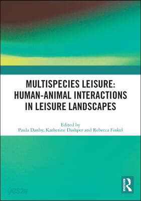 Multispecies Leisure: Human-Animal Interactions in Leisure Landscapes