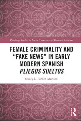 Female Criminality and “Fake News” in Early Modern Spanish Pliegos Sueltos