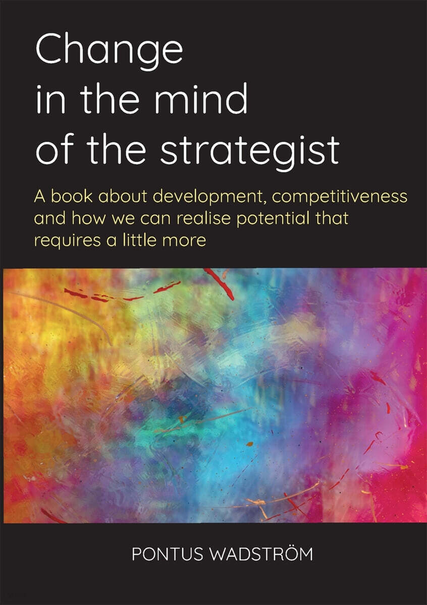 Change in the mind of the strategist: a book about development, competitiveness and how we can realise potential that requires a little more