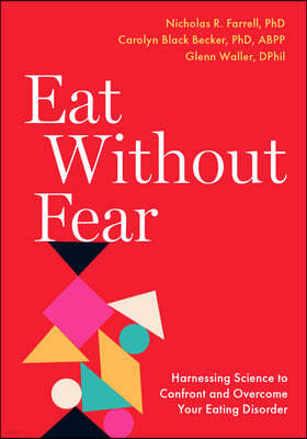 Eat Without Fear: Harnessing Science to Confront and Overcome Your Eating Disorder