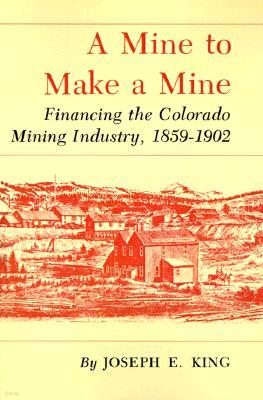 A Mine to Make a Mine: Financing the Colorado Mining Industry, 1859-1902