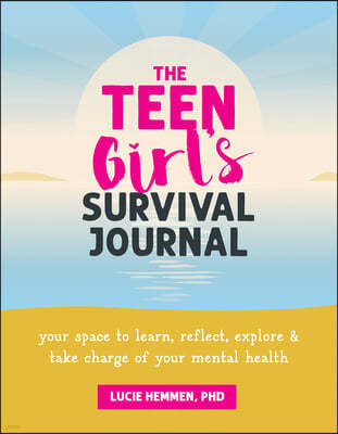 The Teen Girl's Survival Journal: Your Space to Learn, Reflect, Explore, and Take Charge of Your Mental Health