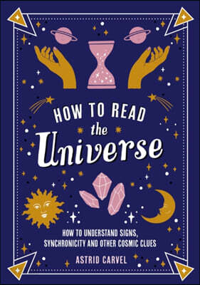 How to Read the Universe: How to Understand Signs, Synchronicity and Other Cosmic Clues