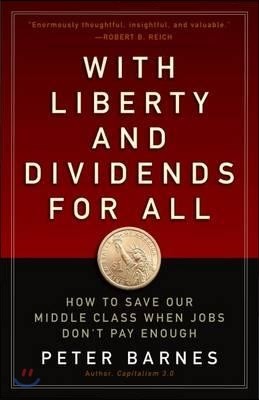 With Liberty and Dividends for All: How to Save Our Middle Class When Jobs Don't Pay Enough