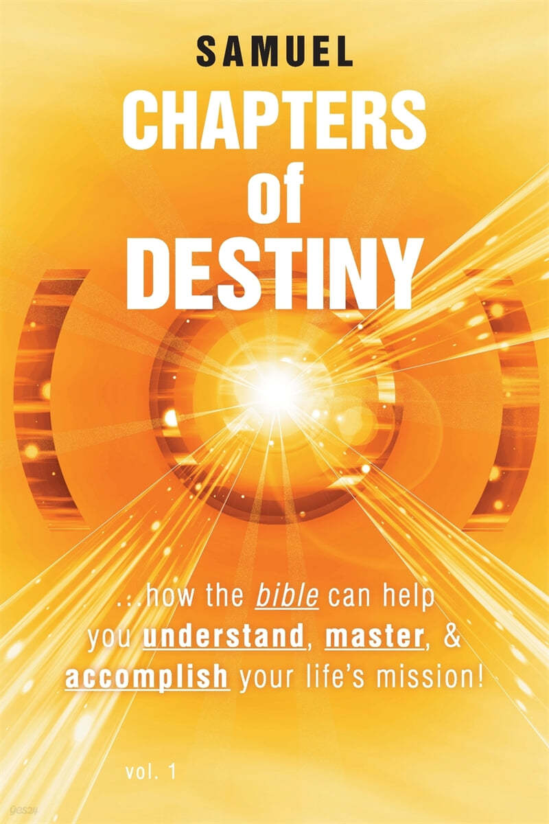 Chapters of Destiny: ...How the Bible Can Help You Understand, Master, & Accomplish Your Life's Mission!