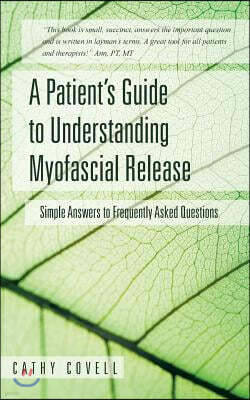 A Patient's Guide to Understanding Myofascial Release: Simple Answers to Frequently Asked Questions