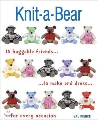 Knit-A-Bear: 15 Huggable Friends to Make and Dress for Every Occasion