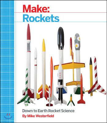 Make: Rockets: Down-To-Earth Rocket Science