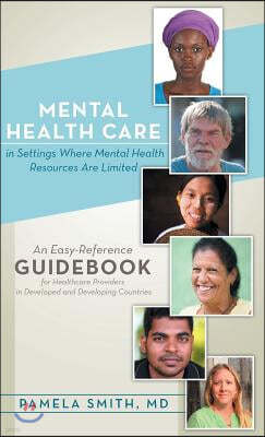 Mental Health Care in Settings Where Mental Health Resources Are Limited: An Easy-Reference Guidebook for Healthcare Providers in Developed and Develo