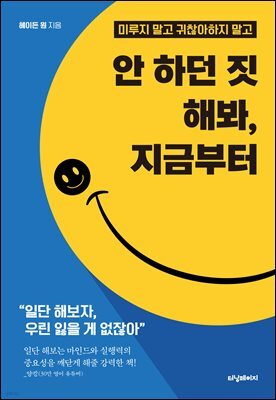 안 하던 짓 해봐, 지금부터 : 미루지 말고 귀찮아하지 말고