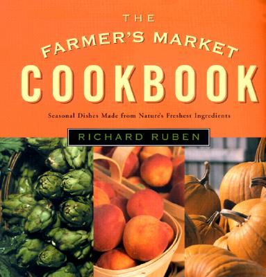 The Farmer's Market Cookbook: Seasonal Dishes Made from Nature's Freshest Ingredients