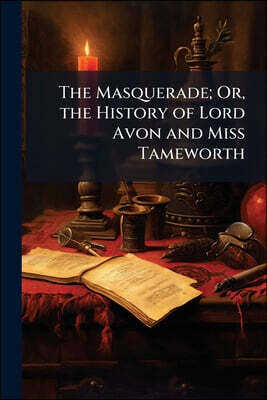 The Masquerade; Or, the History of Lord Avon and Miss Tameworth: In a Series of Letters.