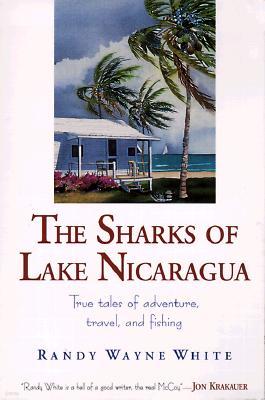 The Sharks of Lake Nicaragua: True Tales of Adventure, Travel, and Fishing