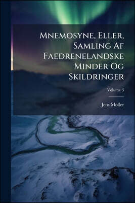 Mnemosyne, Eller, Samling Af Faedrenelandske Minder Og Skildringer; Volume 3
