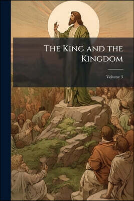 The King and the Kingdom: A Study of the Four Gospels; Volume 3