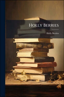 Holly Berries: Or, Double Acrostics, From the Poets, Ed. by A.P.a