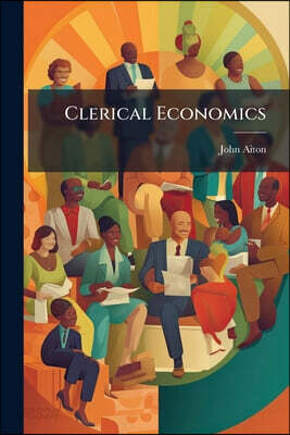 Clerical Economics: Or, Hints, Rural and Household, to Ministers and Others of Limited Income, by a Clergyman of the Old School [J. Aiton]
