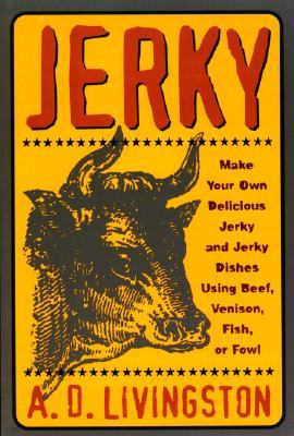 Jerky: Make Your Own Delicious Jerky and Jerky Dishes Using Beef, Venison, Fish, or Fowl