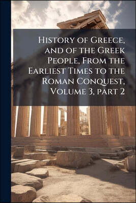 History of Greece, and of the Greek People, From the Earliest Times to the Roman Conquest, Volume 3, part 2