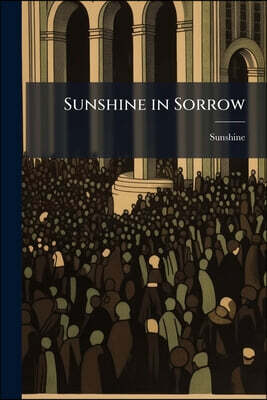 Sunshine in Sorrow: Sermons, by a Clergyman