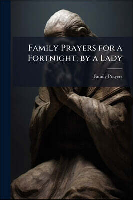 Family Prayers for a Fortnight, by a Lady