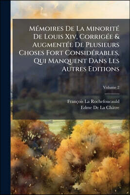 Mémoires De La Minorité De Louis Xiv, Corrigée & Augmentée De Plusieurs Choses Fort Considérables, Qui Manquent Dans Les Autres Editions: Avec Une Pré