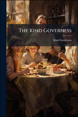 The Kind Governess: Or, How to Make Home Happy